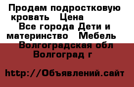Продам подростковую кровать › Цена ­ 4 000 - Все города Дети и материнство » Мебель   . Волгоградская обл.,Волгоград г.